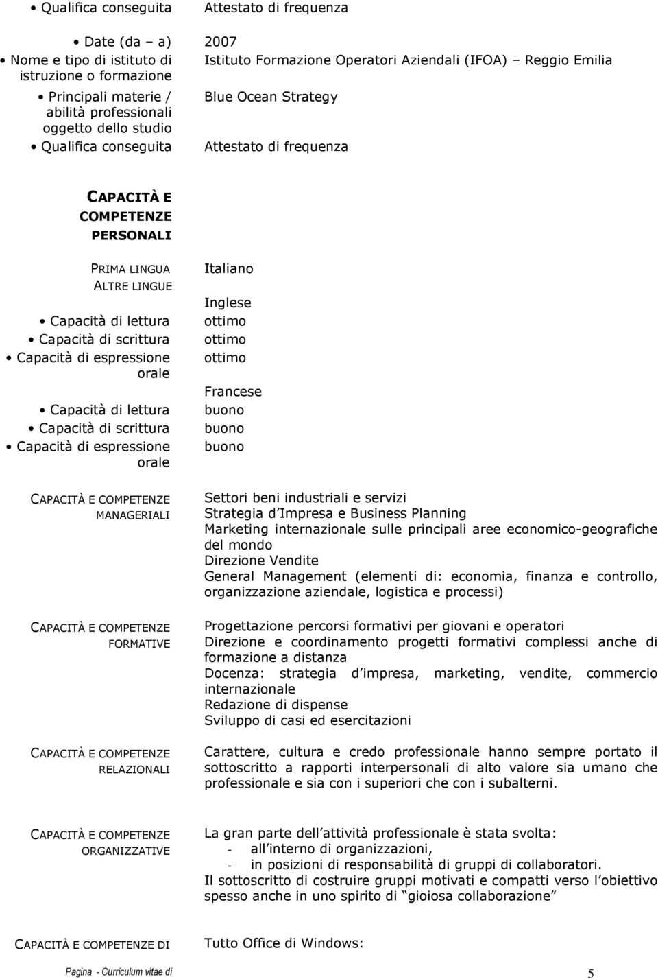 MANAGERIALI Settori beni industriali e servizi Strategia d Impresa e Business Planning Marketing internazionale sulle principali aree economico-geografiche del mondo Direzione Vendite General