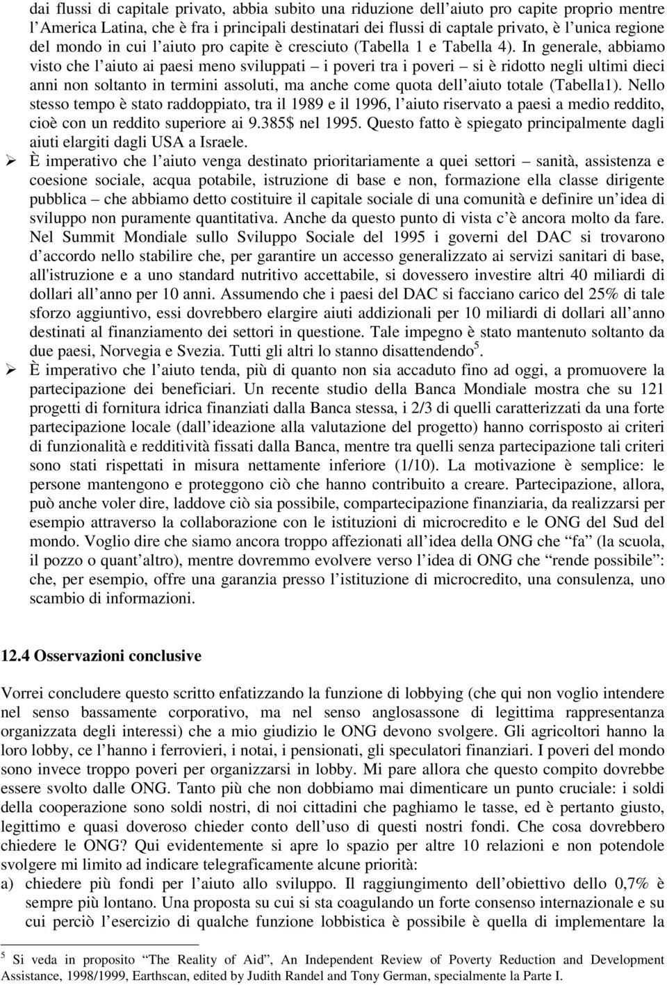 In generale, abbiamo visto che l aiuto ai paesi meno sviluppati i poveri tra i poveri si è ridotto negli ultimi dieci anni non soltanto in termini assoluti, ma anche come quota dell aiuto totale