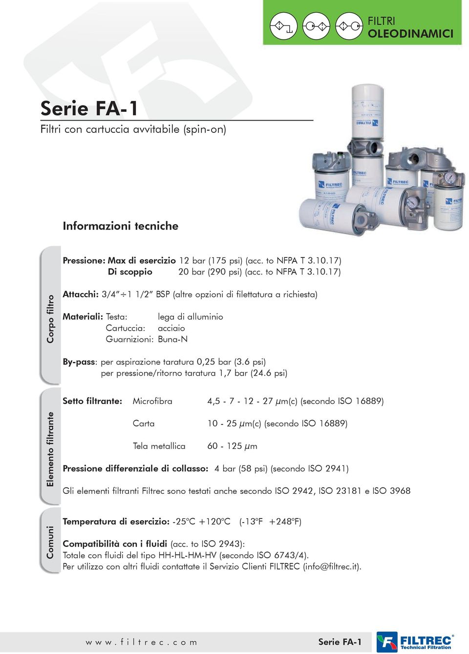 17) Corpo filtro ttacchi: 3/4 1 1/2 BSP (altre opzioni di filettatura a richiesta) Materiali: Testa: lega di alluminio Cartuccia: acciaio Guarnizioni: Buna-N By-pass: per aspirazione taratura 0,25