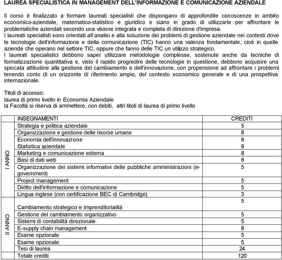 I laureati specialisti sono orientati all analisi e alla soluzione dei problemi di gestione aziendale nei contesti dove le tecnologie dell informazione e della comunicazione (TIC) hanno una valenza