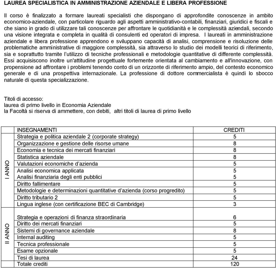 aziendali, secondo una visione integrata e completa in qualità di consulenti ed operatori di impresa.