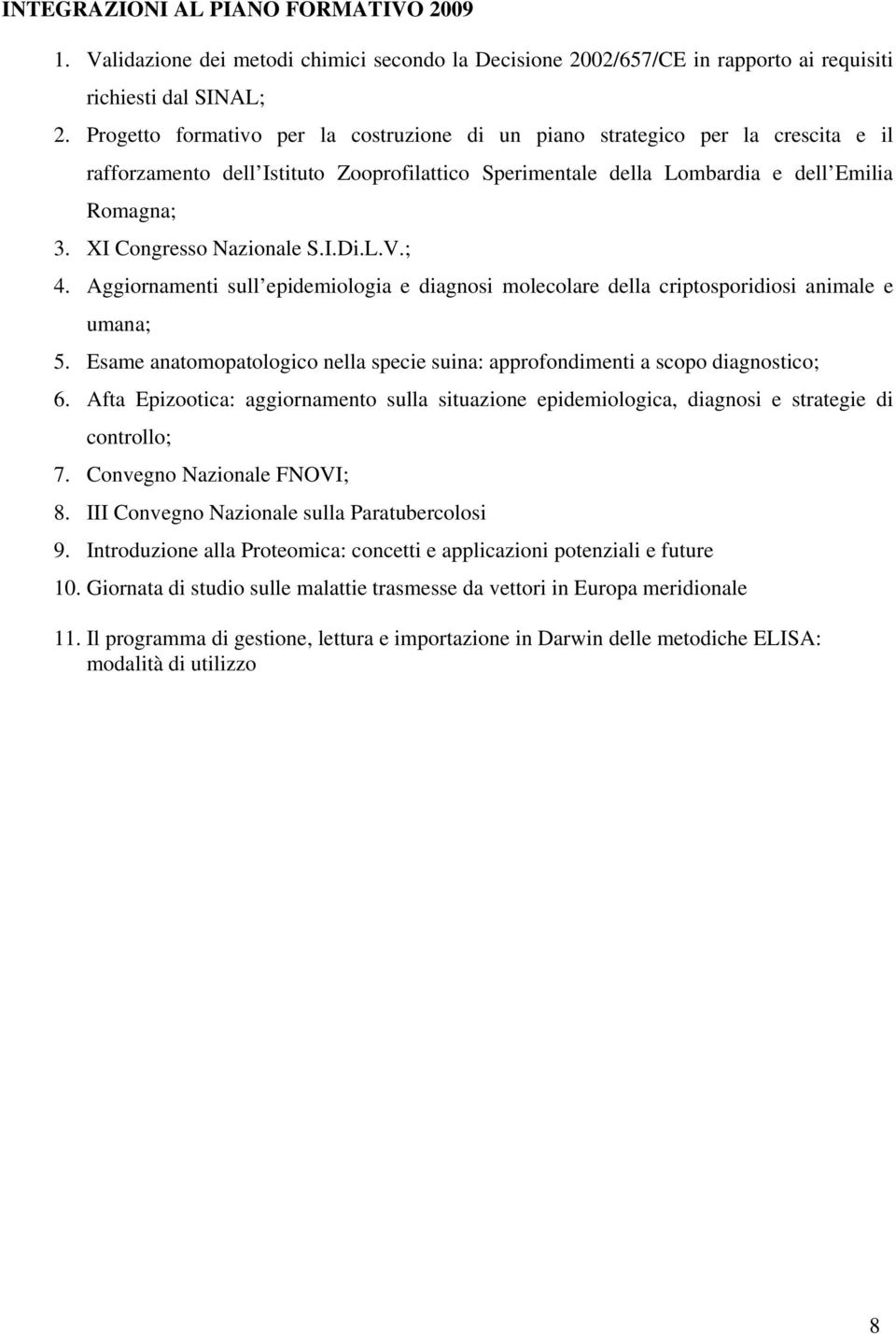 XI Congresso Nazionale S.I.Di.L.V.; 4. Aggiornamenti sull epidemiologia e diagnosi molecolare della criptosporidiosi animale e umana; 5.