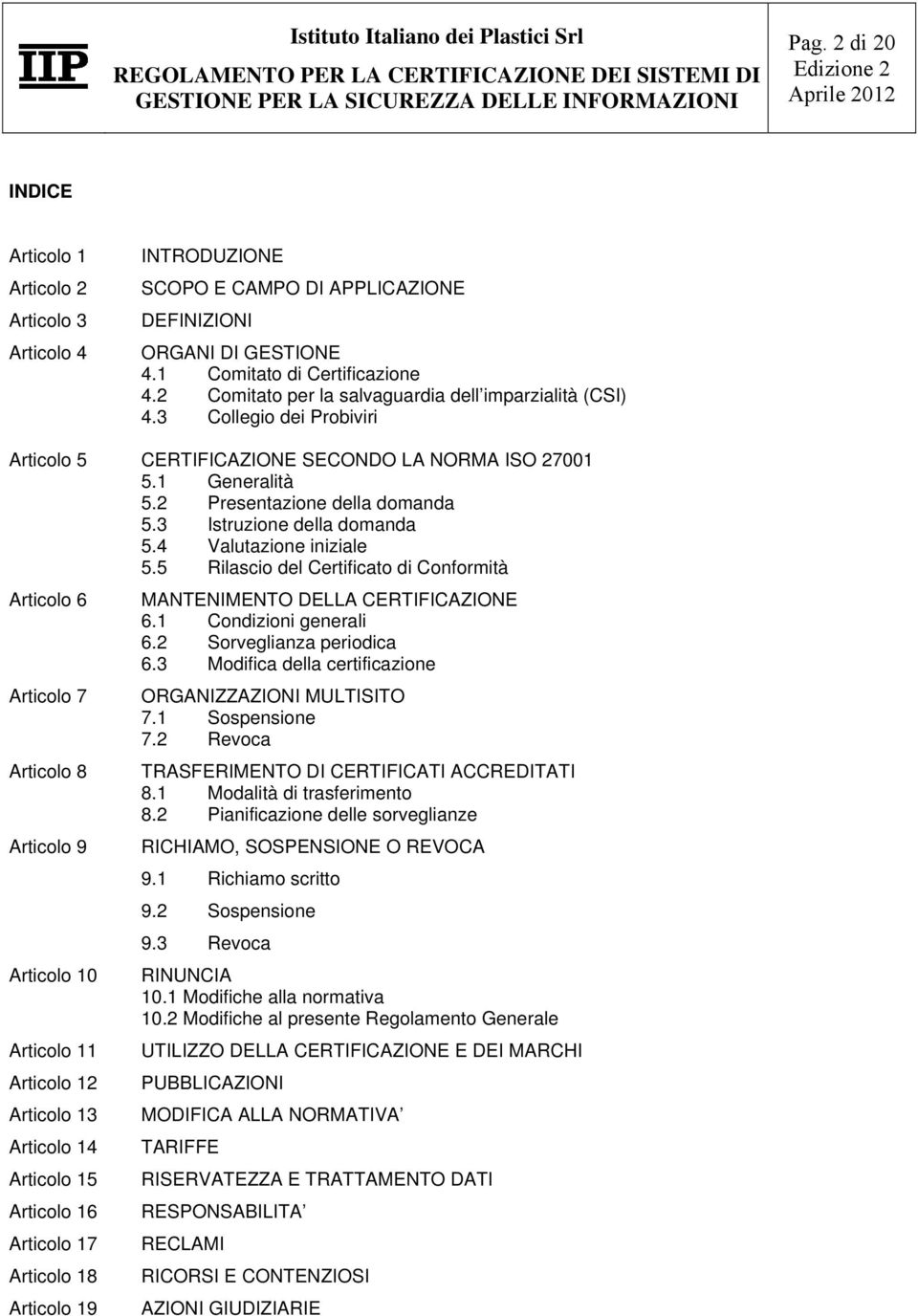 3 Istruzione della domanda 5.4 Valutazione iniziale 5.5 Rilascio del Certificato di Conformità Articolo 6 MANTENIMENTO DELLA CERTIFICAZIONE 6.1 Condizioni generali 6.2 Sorveglianza periodica 6.