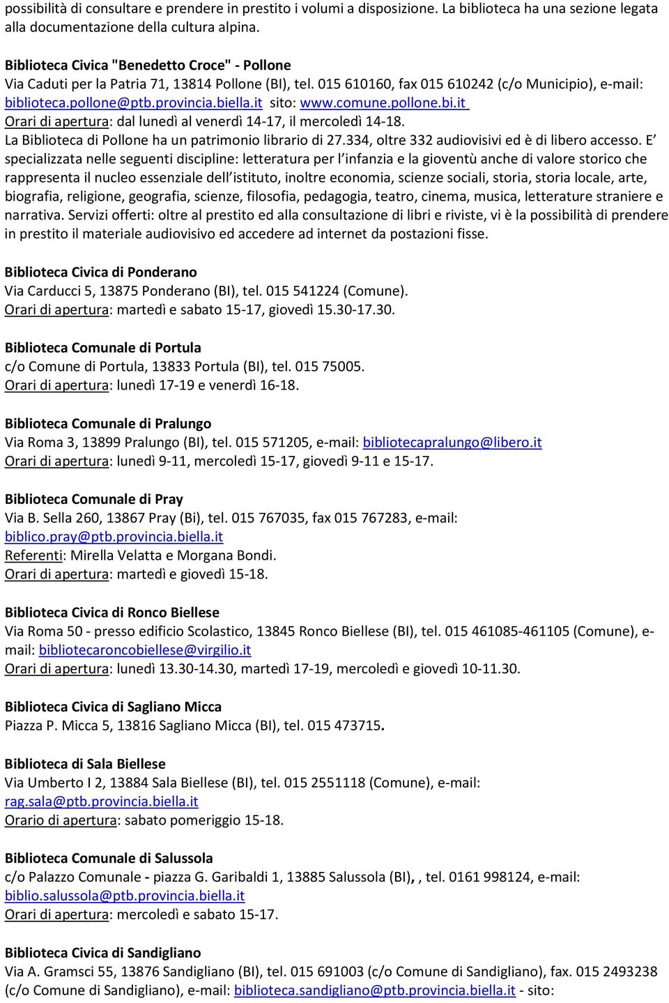 it sito: www.comune.pollone.bi.it Orari di apertura: dal lunedì al venerdì 14-17, il mercoledì 14-18. La Biblioteca di Pollone ha un patrimonio librario di 27.