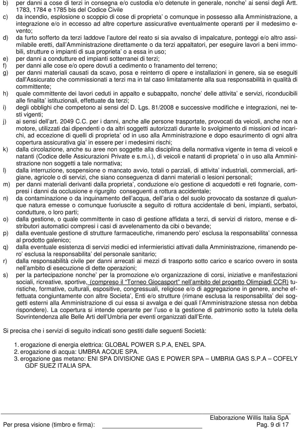 assicurative eventualmente operanti per il medesimo e- vento; d) da furto sofferto da terzi laddove l autore del reato si sia avvalso di impalcature, ponteggi e/o altro assimilabile eretti, dall