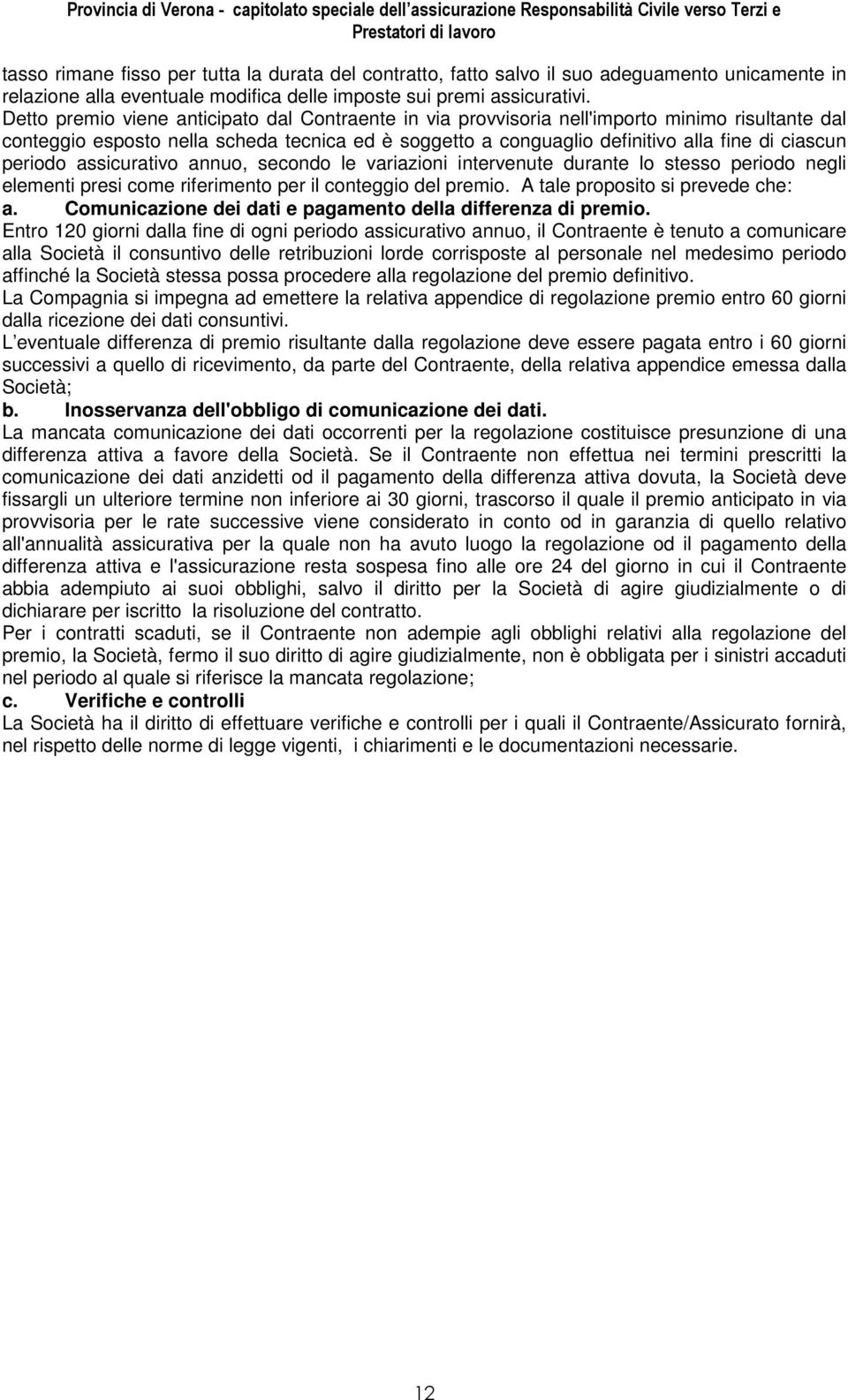 periodo assicurativo annuo, secondo le variazioni intervenute durante lo stesso periodo negli elementi presi come riferimento per il conteggio del premio. A tale proposito si prevede che: a.