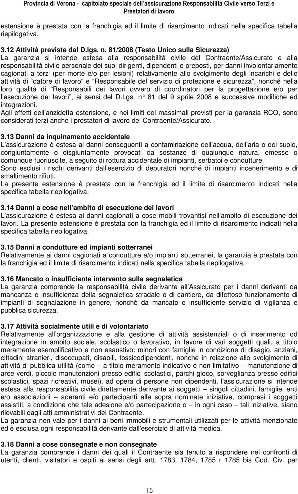 81/2008 (Testo Unico sulla Sicurezza) La garanzia si intende estesa alla responsabilità civile del Contraente/Assicurato e alla responsabilità civile personale dei suoi dirigenti, dipendenti e