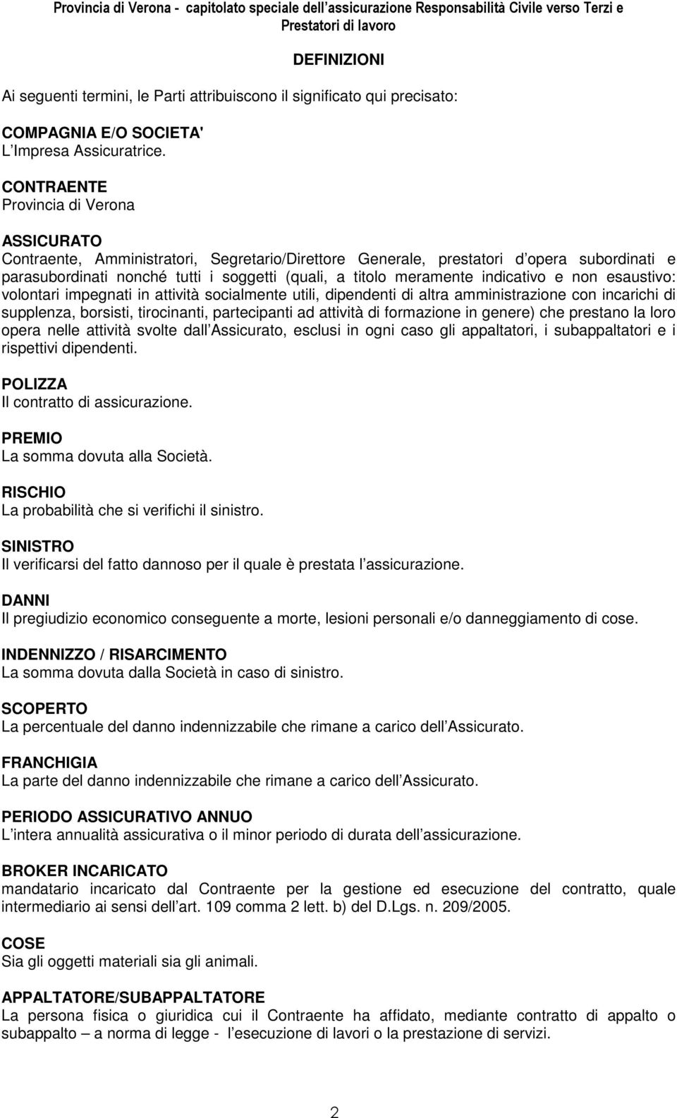 meramente indicativo e non esaustivo: volontari impegnati in attività socialmente utili, dipendenti di altra amministrazione con incarichi di supplenza, borsisti, tirocinanti, partecipanti ad