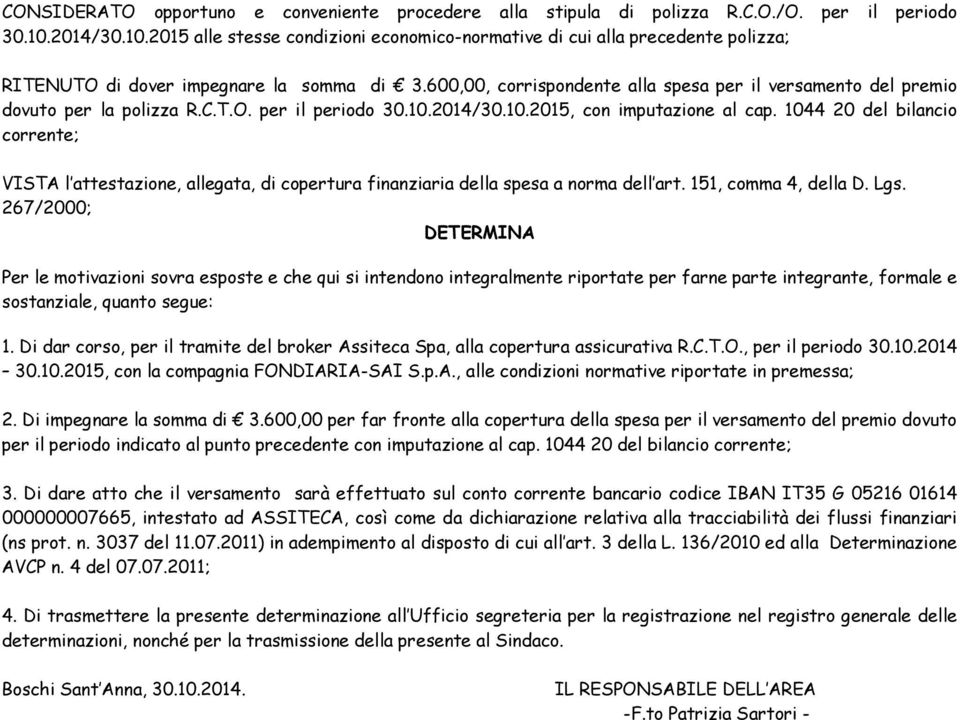 600,00, corrispondente alla spesa per il versamento del premio dovuto per la polizza R.C.T.O. per il periodo 30.10.2014/30.10.2015, con imputazione al cap.