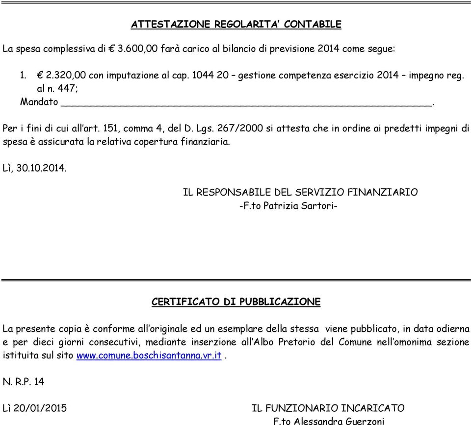 267/2000 si attesta che in ordine ai predetti impegni di spesa è assicurata la relativa copertura finanziaria. Lì, 30.10.2014. IL RESPONSABILE DEL SERVIZIO FINANZIARIO -F.