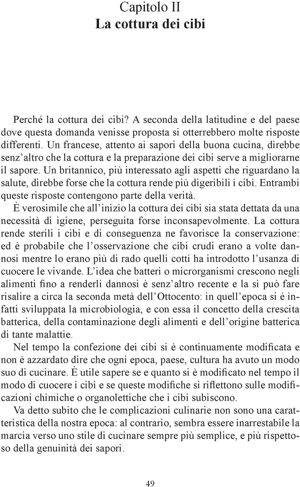 Un britannico, più interessato agli aspetti che riguardano la salute, direbbe forse che la cottura rende più digeribili i cibi. Entrambi queste risposte contengono parte della verità.