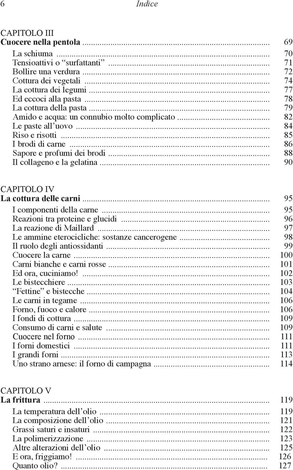 .. 88 Il collageno e la gelatina... 90 CAPITOLO IV La cottura delle carni... 95 I componenti della carne... 95 Reazioni tra proteine e glucidi... 96 La reazione di Maillard.