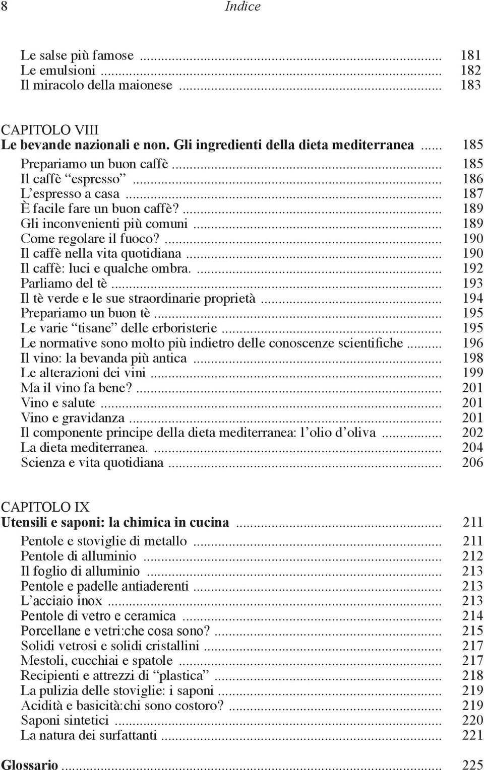 ... 190 Il caffè nella vita quotidiana... 190 Il caffè: luci e qualche ombra.... 192 Parliamo del tè... 193 Il tè verde e le sue straordinarie proprietà... 194 Prepariamo un buon tè.