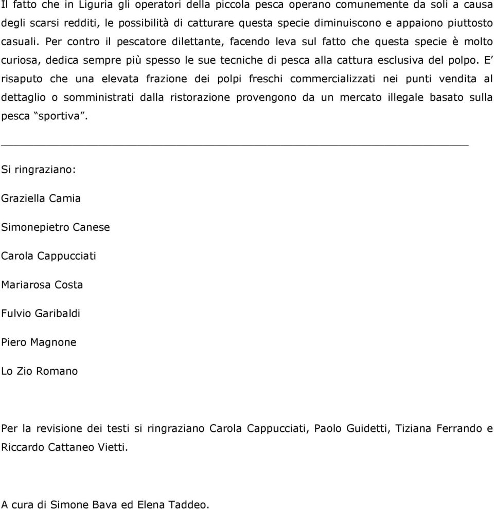 E risaputo che una elevata frazione dei polpi freschi commercializzati nei punti vendita al dettaglio o somministrati dalla ristorazione provengono da un mercato illegale basato sulla pesca sportiva.