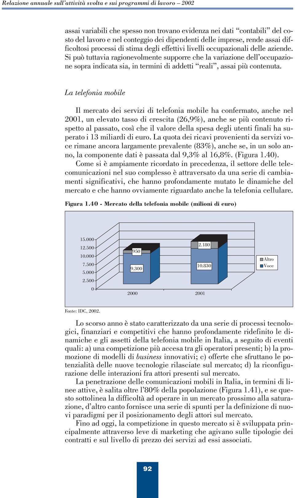 Si può tuttavia ragionevolmente supporre che la variazione dell occupazione sopra indicata sia, in termini di addetti reali, assai più contenuta.