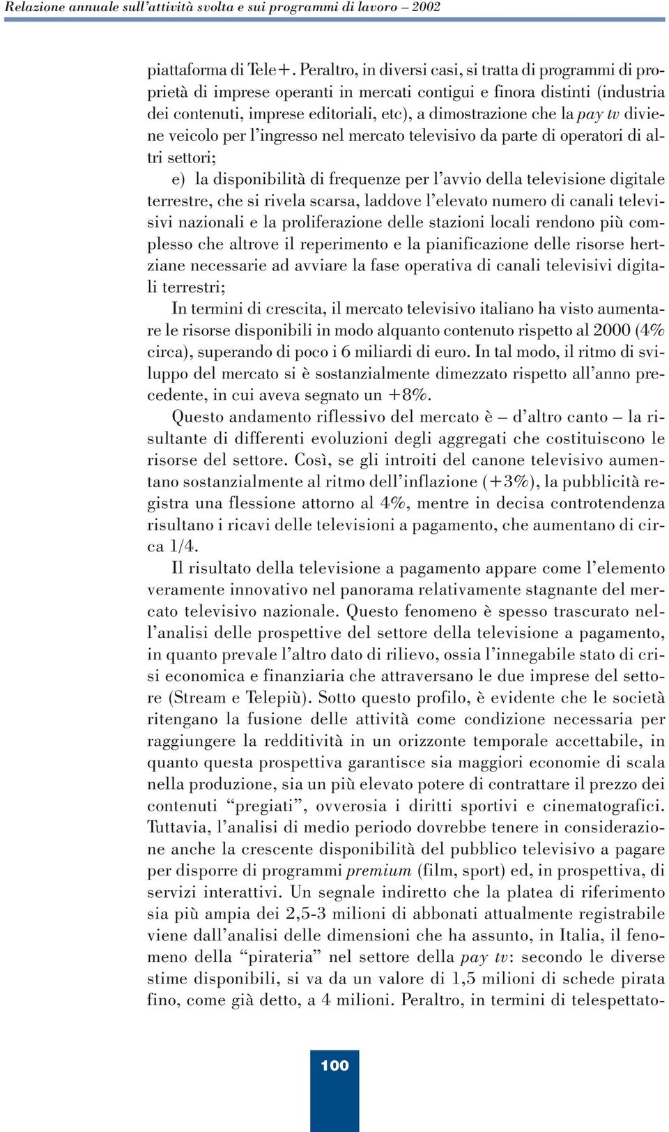 tv diviene veicolo per l ingresso nel mercato televisivo da parte di operatori di altri settori; e) la disponibilità di frequenze per l avvio della televisione digitale terrestre, che si rivela