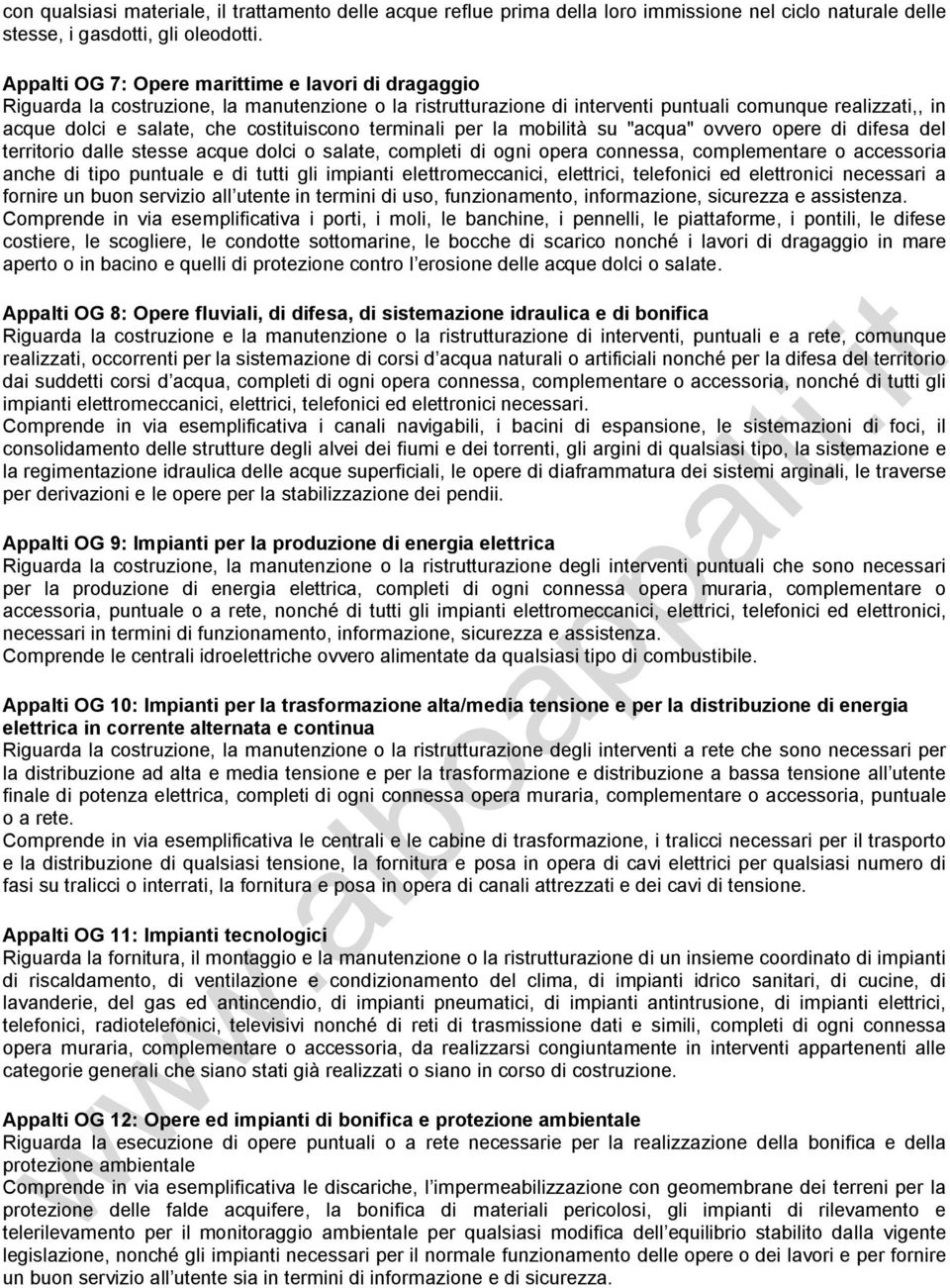 costituiscono terminali per la mobilità su "acqua" ovvero opere di difesa del territorio dalle stesse acque dolci o salate, completi di ogni opera connessa, complementare o accessoria anche di tipo