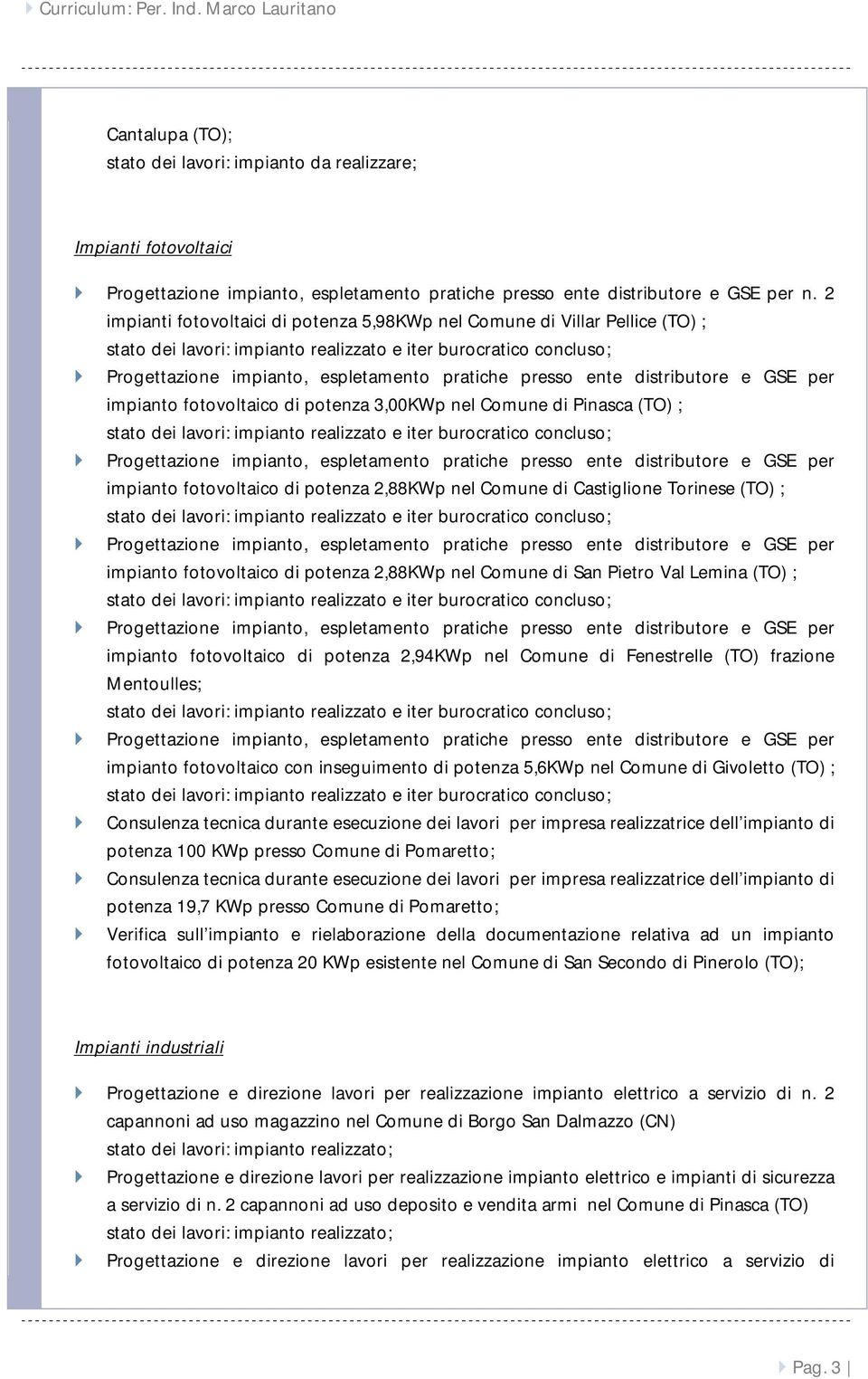 2 impianti fotovoltaici di potenza 5,98KWp nel Comune di Villar Pellice (TO) ; Progettazione impianto, espletamento pratiche presso ente distributore e GSE per impianto fotovoltaico di potenza