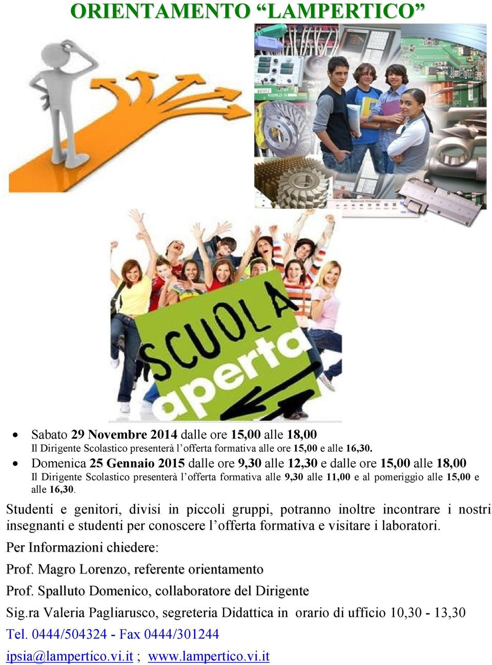 Studenti e genitori, divisi in piccoli gruppi, potranno inoltre incontrare i nostri insegnanti e studenti per conoscere l offerta formativa e visitare i laboratori. Per Informazioni chiedere: Prof.