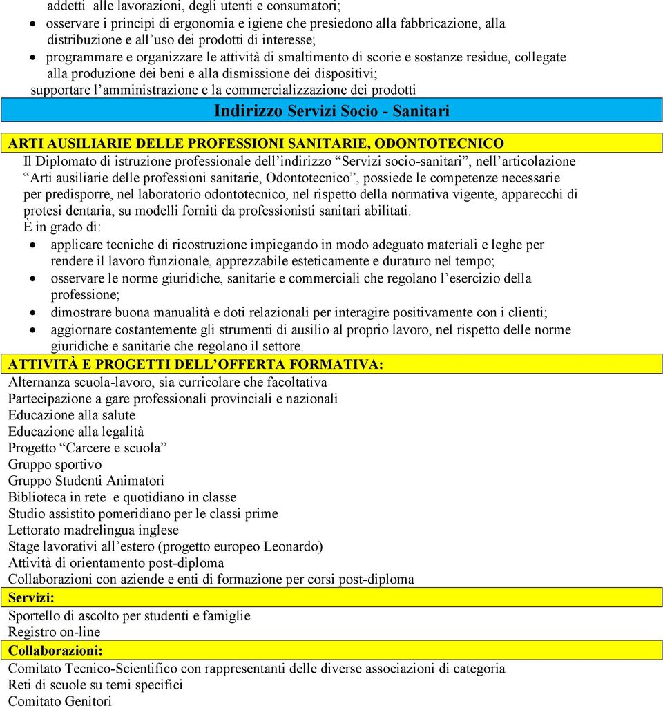 prodotti Indirizzo Servizi Socio - Sanitari ARTI AUSILIARIE DELLE PROFESSIONI SANITARIE, ODONTOTECNICO Il Diplomato di istruzione professionale dell indirizzo Servizi socio-sanitari, nell