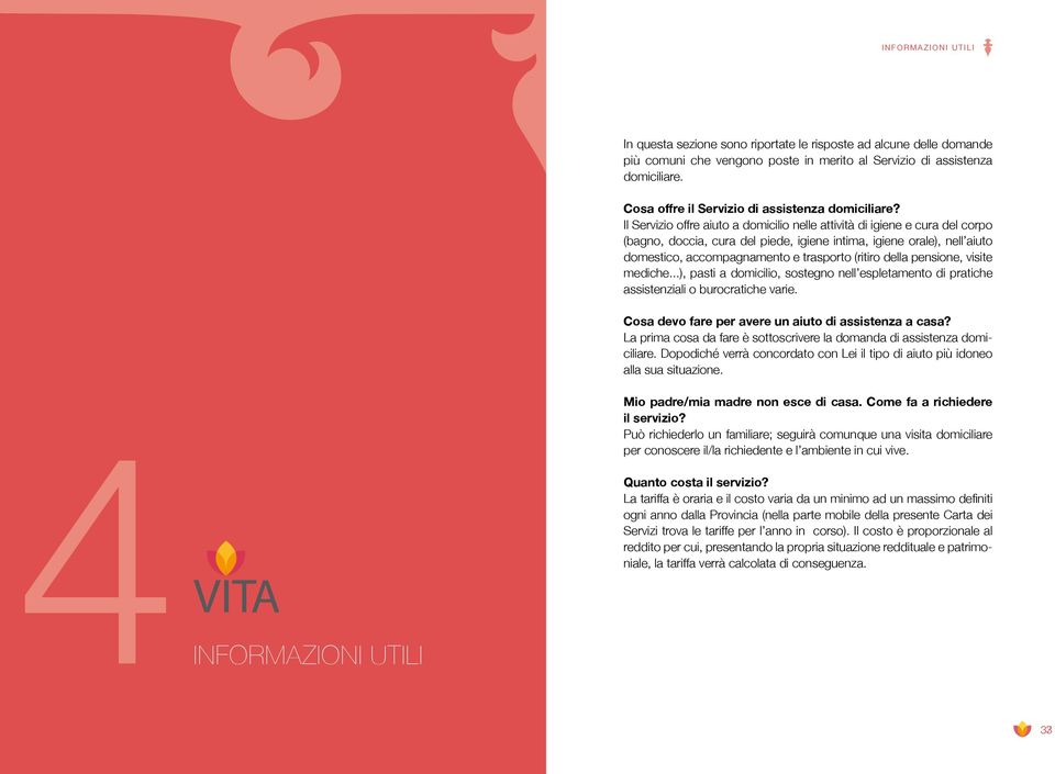 Il Servizio offre aiuto a domicilio nelle attività di igiene e cura del corpo (bagno, doccia, cura del piede, igiene intima, igiene orale), nell aiuto domestico, accompagnamento e trasporto (ritiro