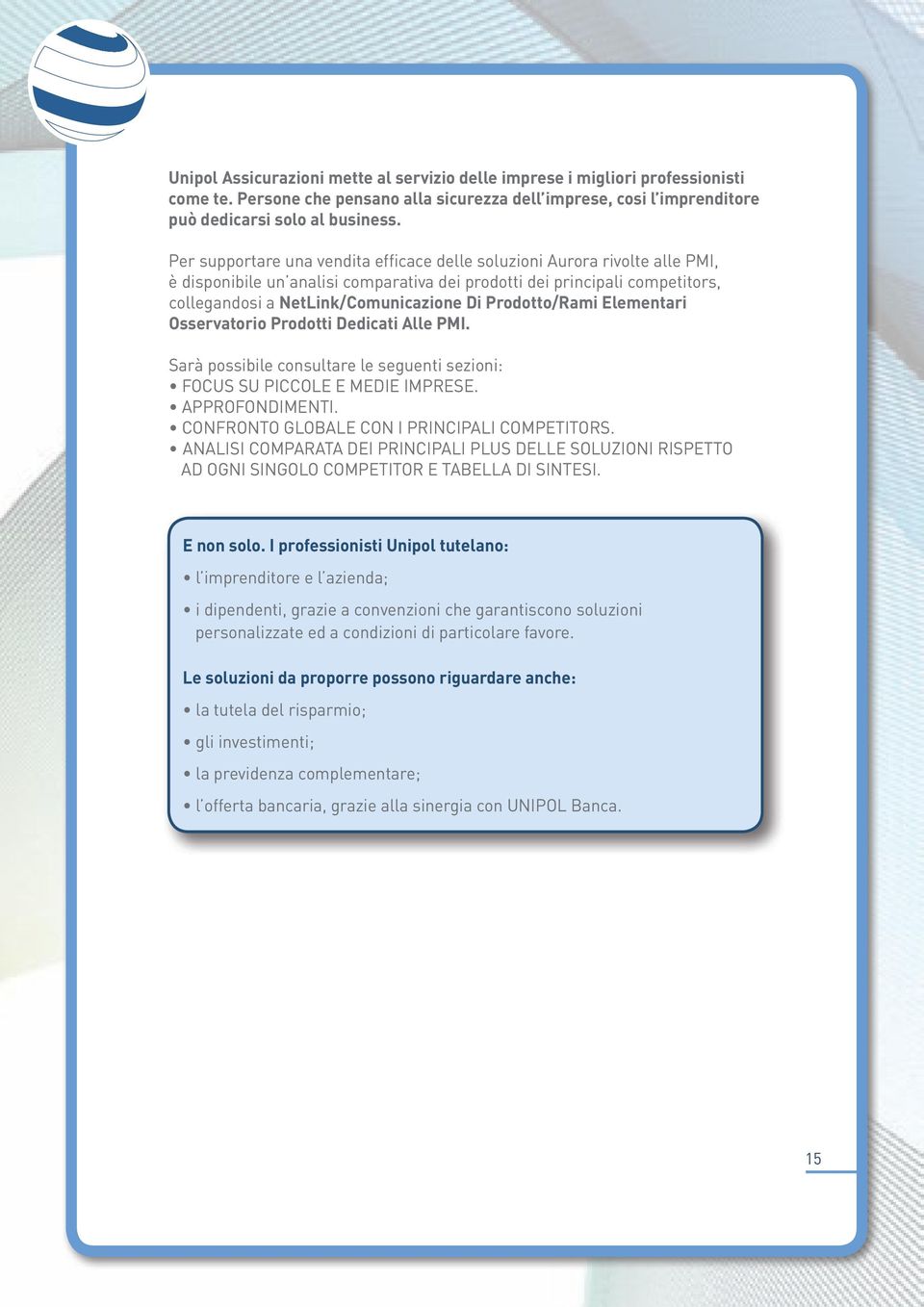 Prodotto/Rami Elementari Osservatorio Prodotti Dedicati Alle PMI. Sarà possibile consultare le seguenti sezioni: FOCUS SU PICCOLE E MEDIE IMPRESE. APPROFONDIMENTI.