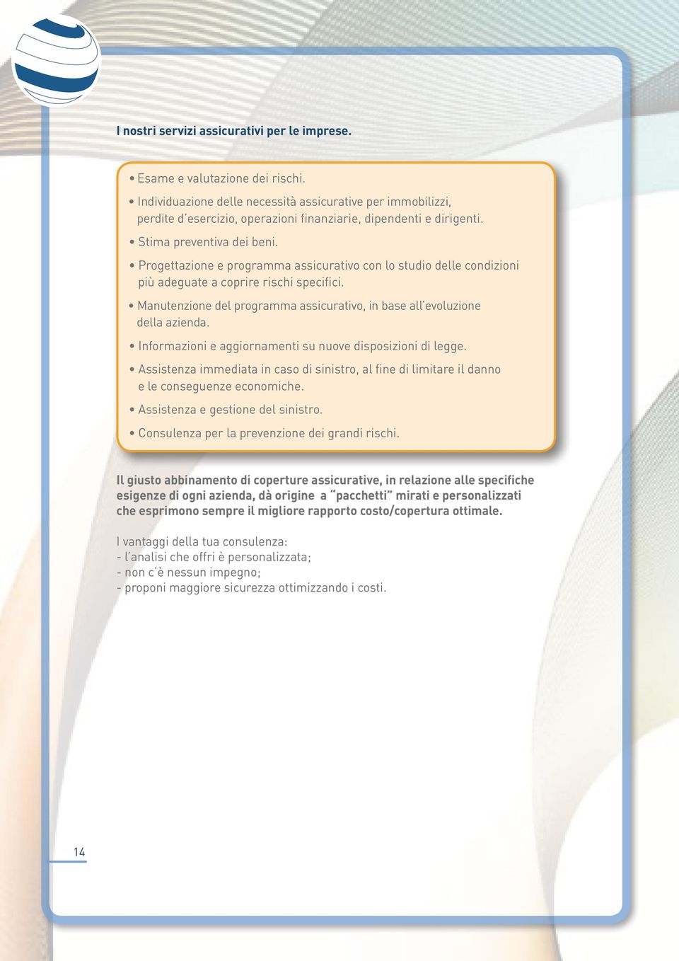 Progettazione e programma assicurativo con lo studio delle condizioni più adeguate a coprire rischi specifici. Manutenzione del programma assicurativo, in base all evoluzione della azienda.