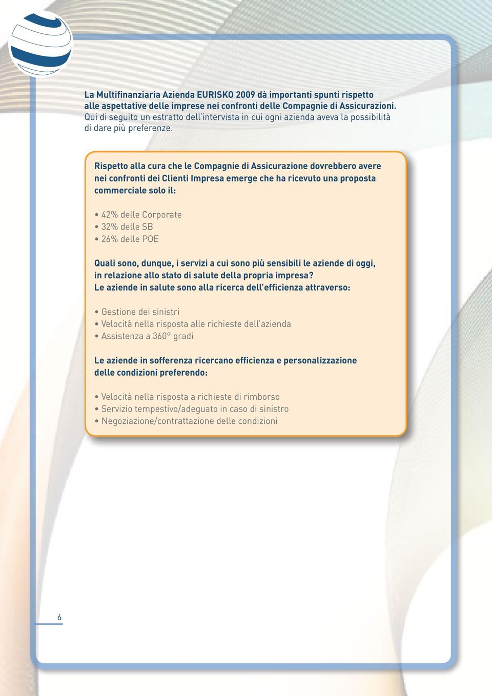 Rispetto alla cura che le Compagnie di Assicurazione dovrebbero avere nei confronti dei Clienti Impresa emerge che ha ricevuto una proposta commerciale solo il: 42% delle Corporate 32% delle SB 26%