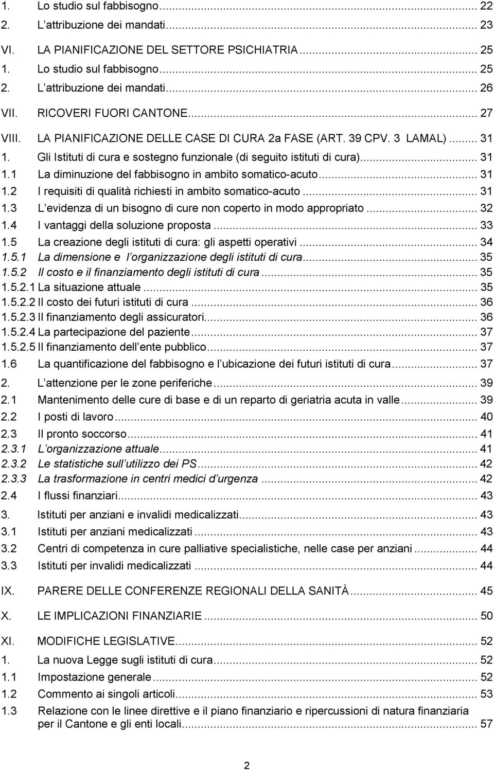 .. 31 1.2 I requisiti di qualità richiesti in ambito somatico-acuto... 31 1.3 L evidenza di un bisogno di cure non coperto in modo appropriato... 32 1.4 I vantaggi della soluzione proposta... 33 1.