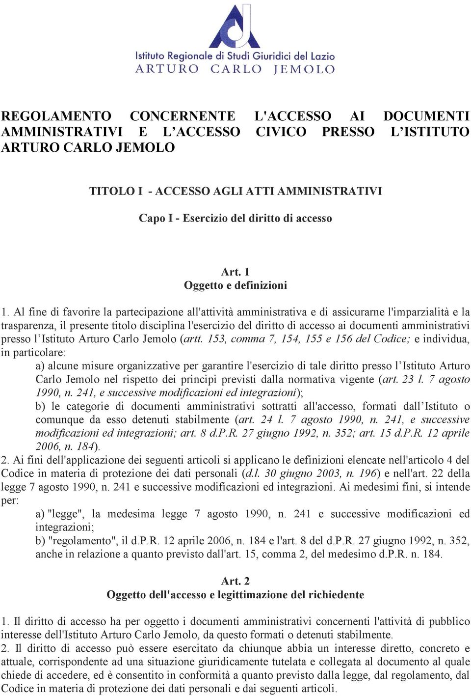 Al fine di favorire la partecipazione all'attività amministrativa e di assicurarne l'imparzialità e la trasparenza, il presente titolo disciplina l'esercizio del diritto di accesso ai documenti