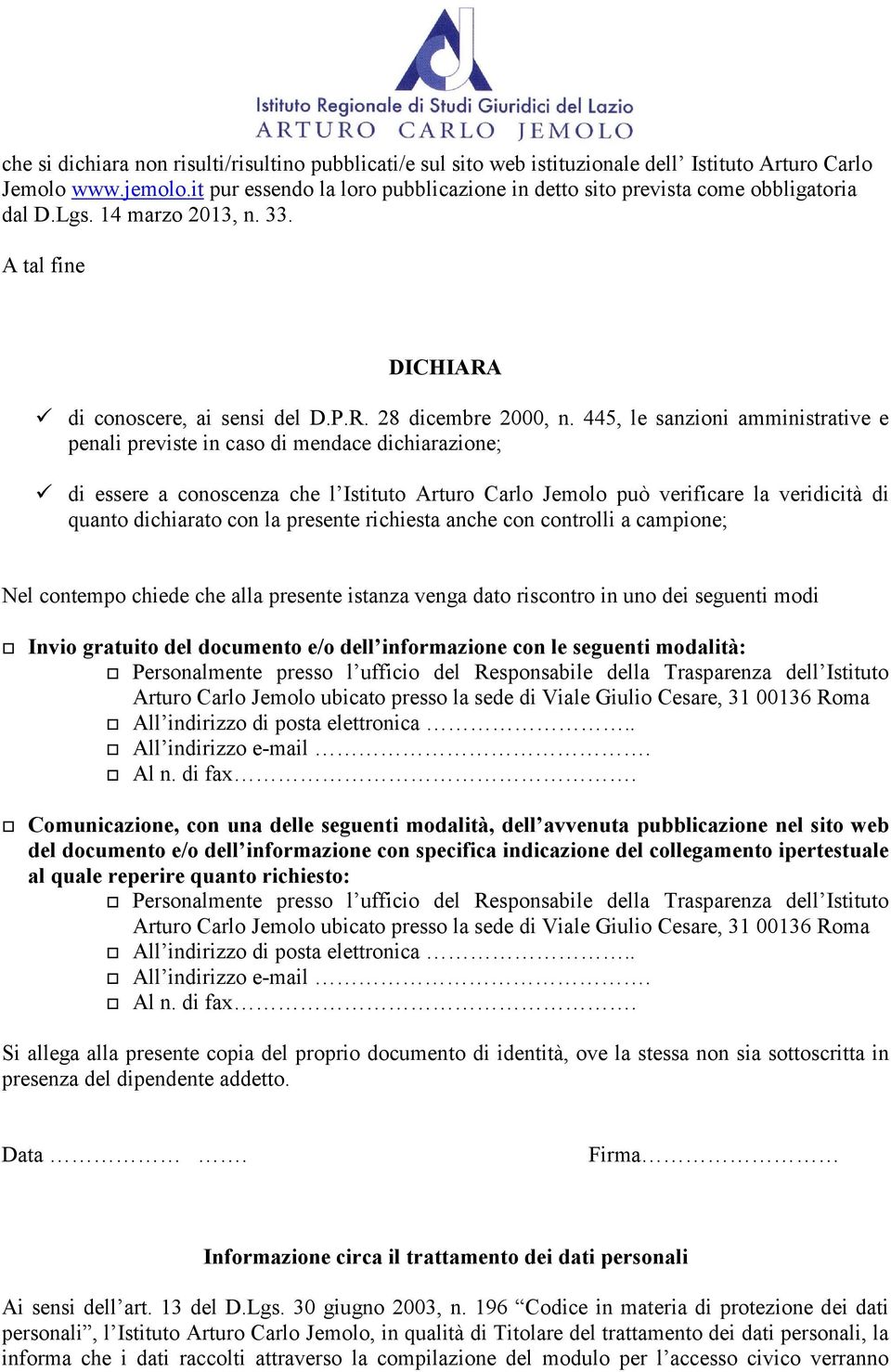 445, le sanzioni amministrative e penali previste in caso di mendace dichiarazione; di essere a conoscenza che l Istituto Arturo Carlo Jemolo può verificare la veridicità di quanto dichiarato con la