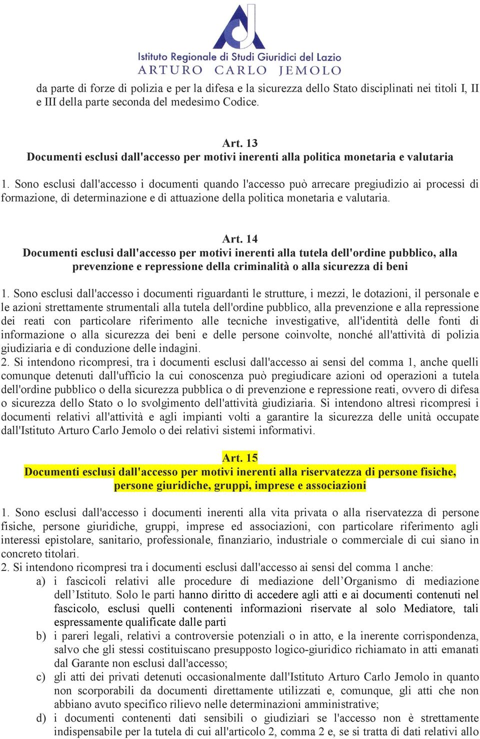 Sono esclusi dall'accesso i documenti quando l'accesso può arrecare pregiudizio ai processi di formazione, di determinazione e di attuazione della politica monetaria e valutaria. Art.