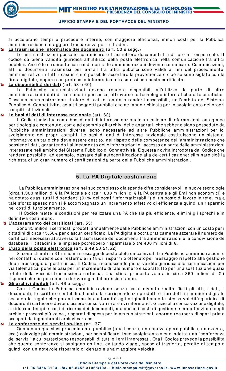 Il codice dà piena validità giuridica all utilizzo della posta elettronica nella comunicazione tra uffici pubblici. Anzi è lo strumento con cui di norma le amministrazioni devono comunicare.