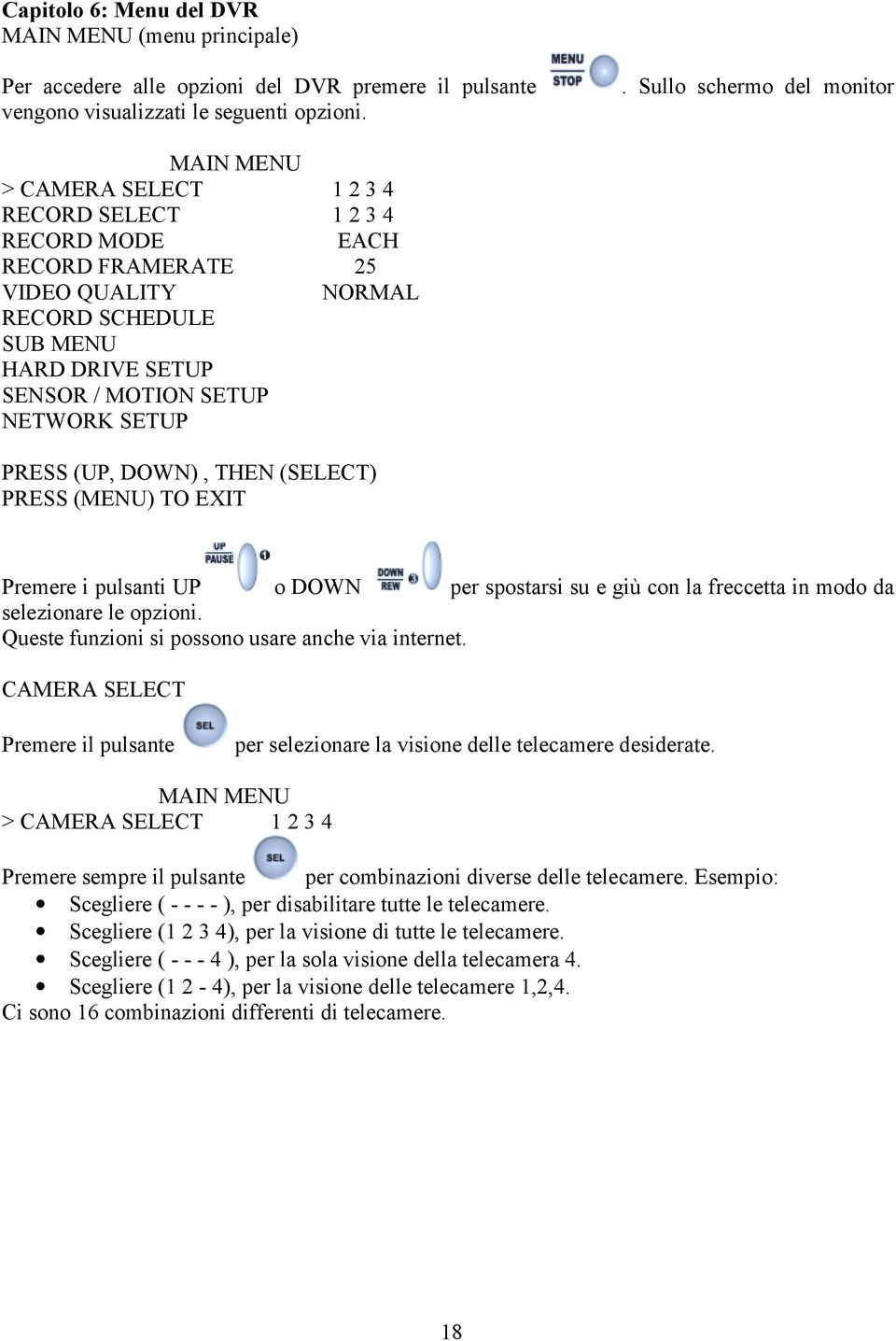 SETUP NETWORK SETUP PRESS (UP, DOWN), THEN (SELECT) PRESS (MENU) TO EXIT Premere i pulsanti UP o DOWN per spostarsi su e giù con la freccetta in modo da selezionare le opzioni.