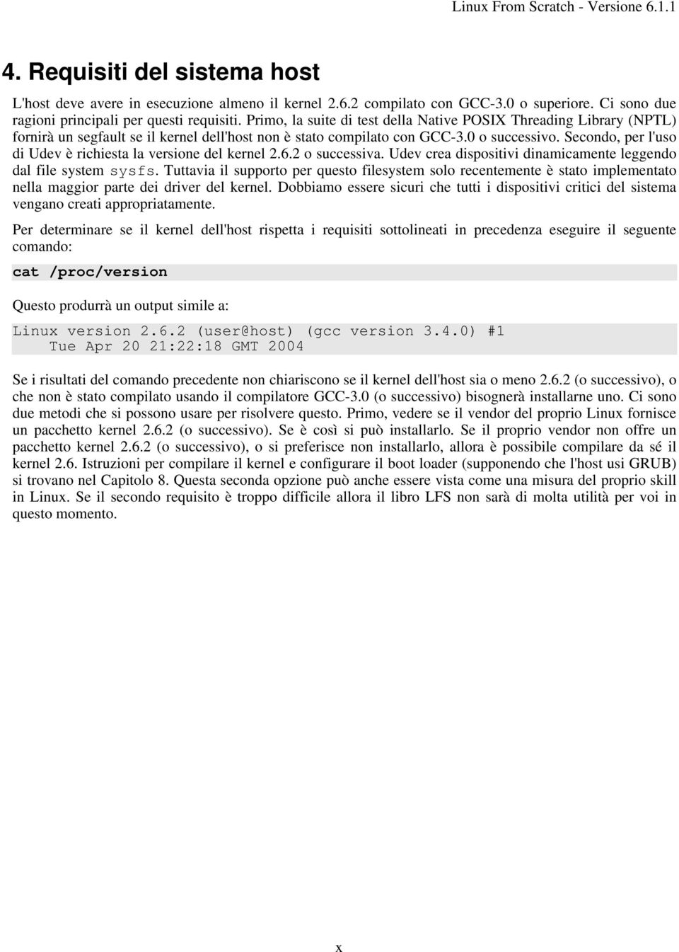 Secondo, per l'uso di Udev è richiesta la versione del kernel 2.6.2 o successiva. Udev crea dispositivi dinamicamente leggendo dal file system sysfs.