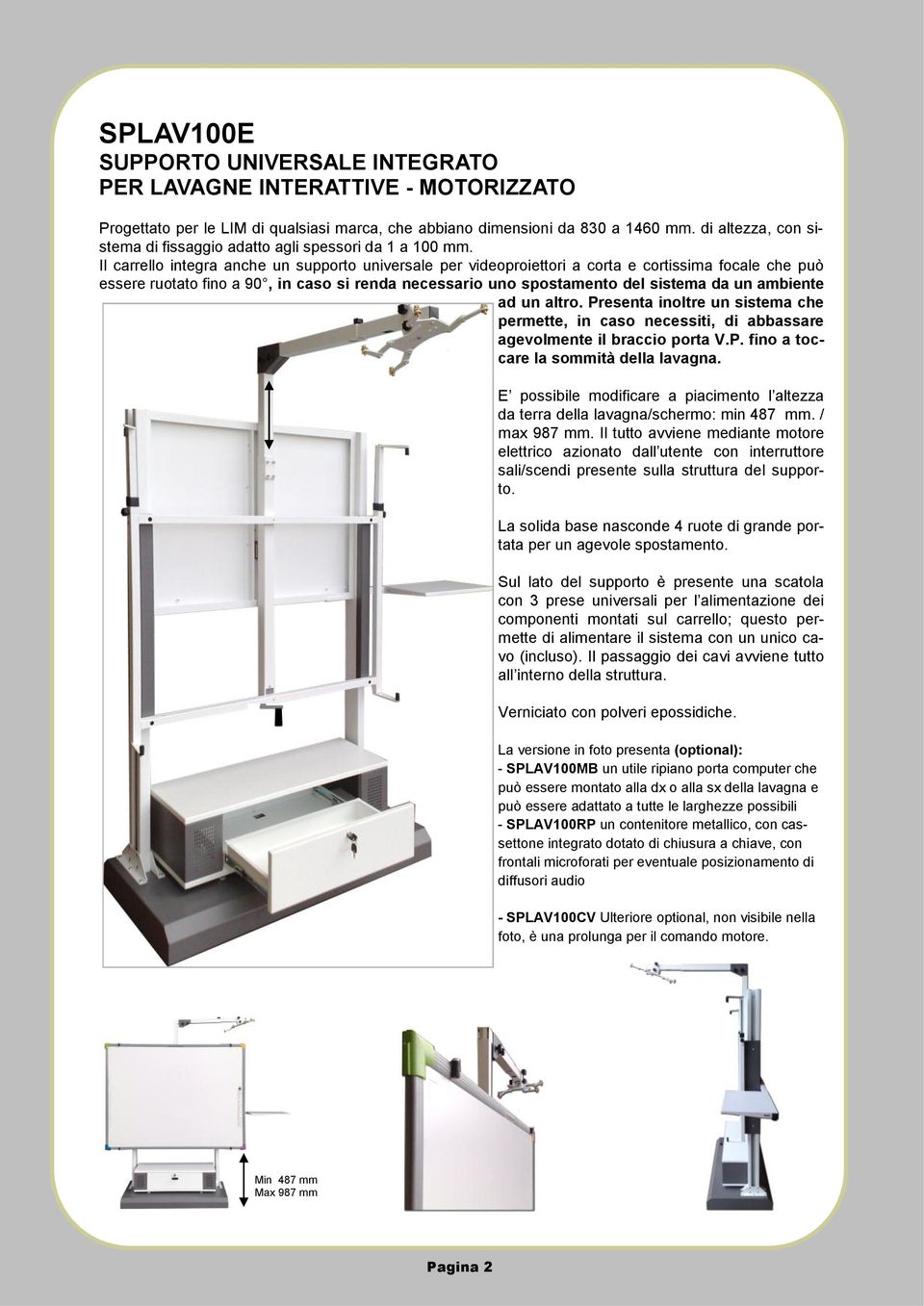 Il carrello integra anche un supporto universale per videoproiettori a corta e cortissima focale che può essere ruotato fino a 90, in caso si renda necessario uno spostamento del sistema da un