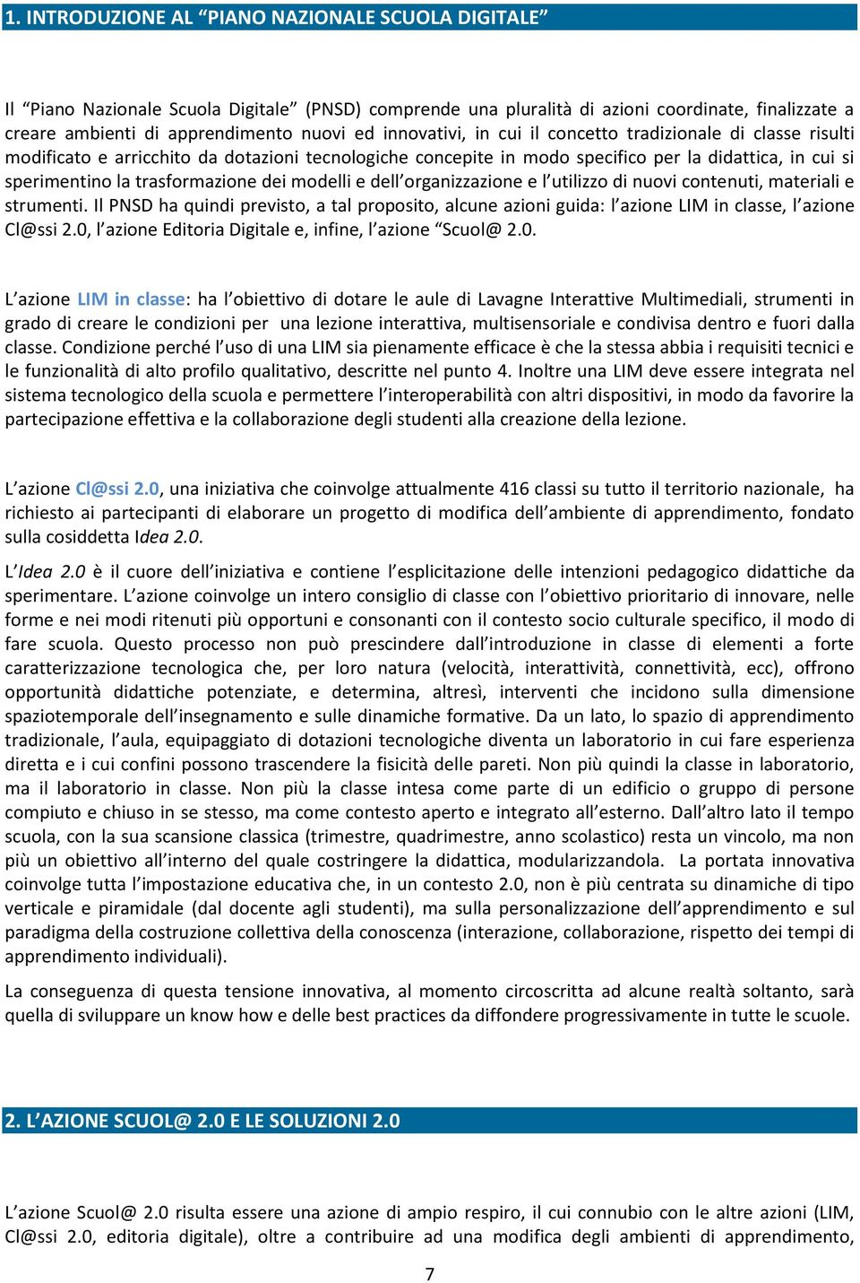 dei modelli e dell organizzazione e l utilizzo di nuovi contenuti, materiali e strumenti. Il PNSD ha quindi previsto, a tal proposito, alcune azioni guida: l azione LIM in classe, l azione Cl@ssi 2.