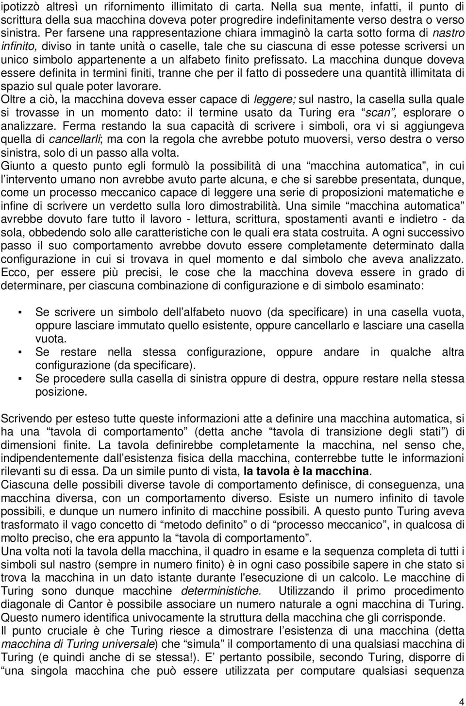 a un alfabeto finito prefissato. La macchina dunque doveva essere definita in termini finiti, tranne che per il fatto di possedere una quantità illimitata di spazio sul quale poter lavorare.