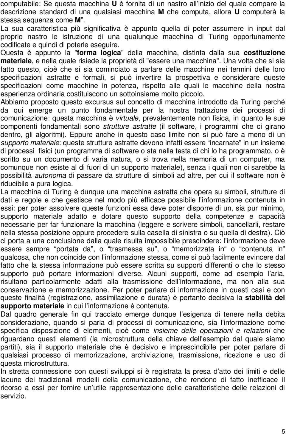 eseguire. Questa è appunto la "forma logica" della macchina, distinta dalla sua costituzione materiale, e nella quale risiede la proprietà di "essere una macchina".