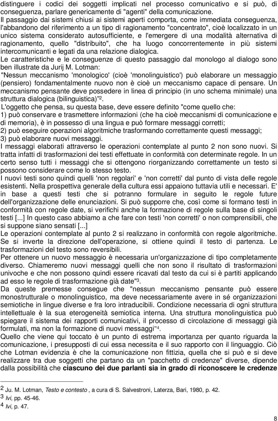 considerato autosufficiente, e l'emergere di una modalità alternativa di ragionamento, quello "distribuito", che ha luogo concorrentemente in più sistemi intercomunicanti e legati da una relazione