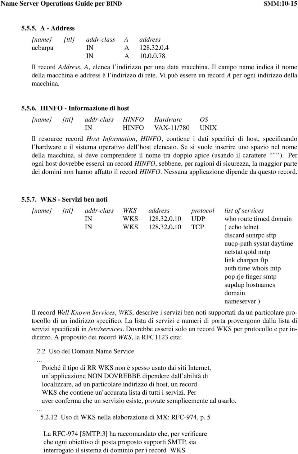 HINFO -Informazione di host {name} {ttl} addr-class HINFO Hardware OS IN HINFO VAX-11/780 UNIX Il resource record Host Information, HINFO, contiene i dati specifici di host, specificando l hardware e