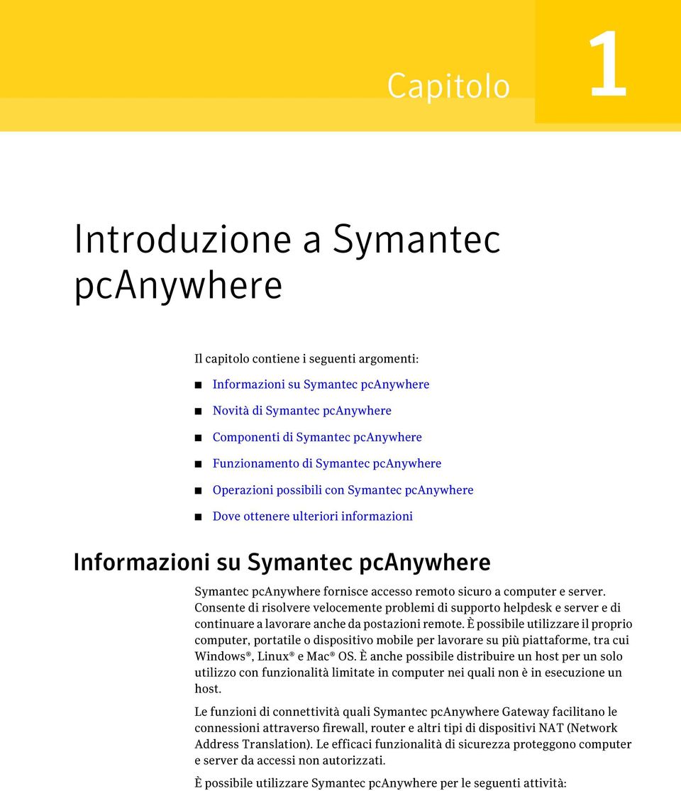 sicuro a computer e server. Consente di risolvere velocemente problemi di supporto helpdesk e server e di continuare a lavorare anche da postazioni remote.