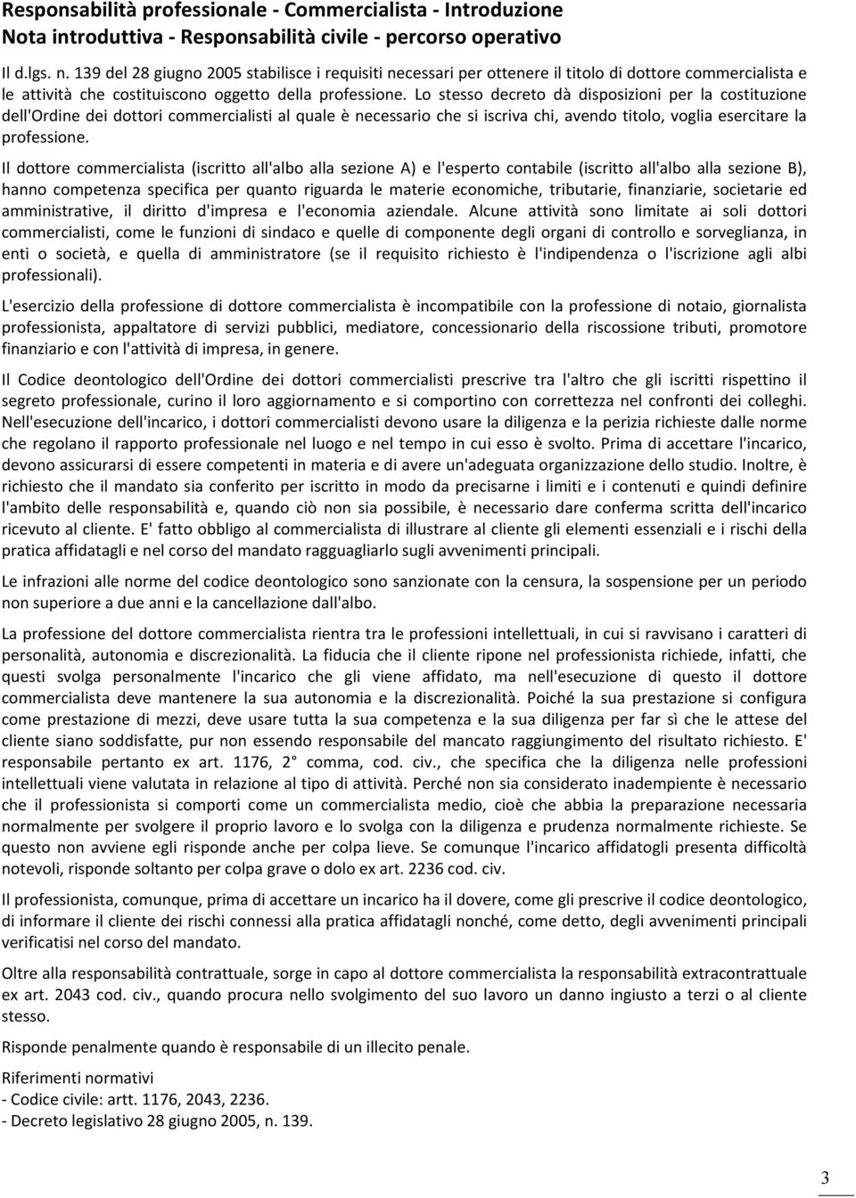 Lo stesso decreto dà disposizioni per la costituzione dell'ordine dei dottori commercialisti al quale è necessario che si iscriva chi, avendo titolo, voglia esercitare la professione.