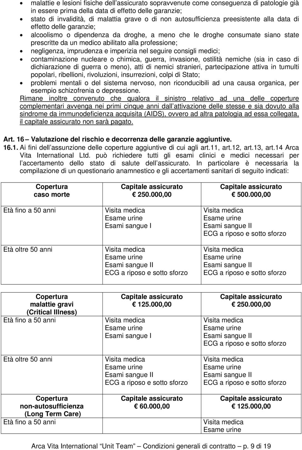 negligenza, imprudenza e imperizia nel seguire consigli medici; contaminazione nucleare o chimica, guerra, invasione, ostilità nemiche (sia in caso di dichiarazione di guerra o meno), atti di nemici