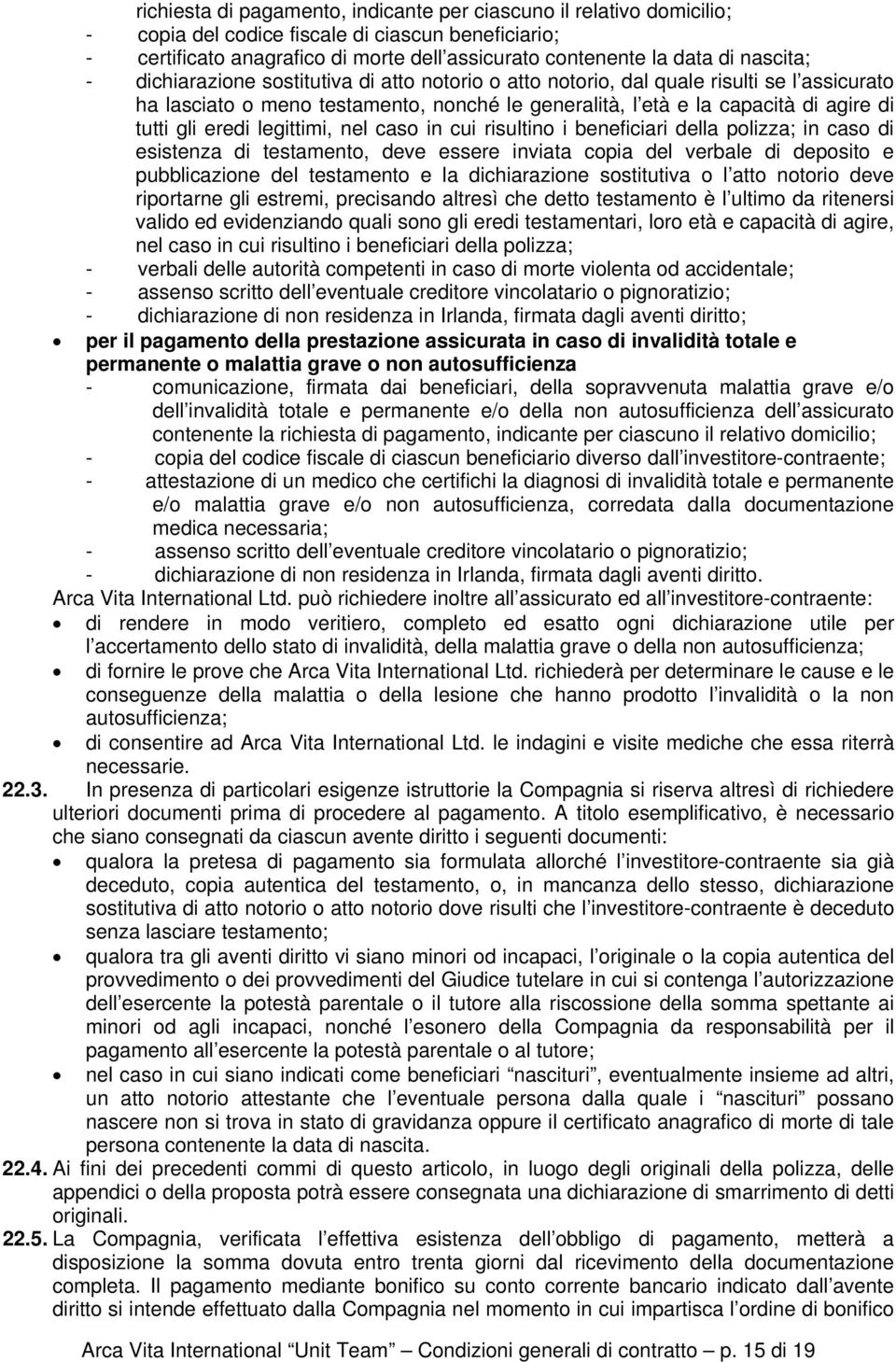 eredi legittimi, nel caso in cui risultino i beneficiari della polizza; in caso di esistenza di testamento, deve essere inviata copia del verbale di deposito e pubblicazione del testamento e la