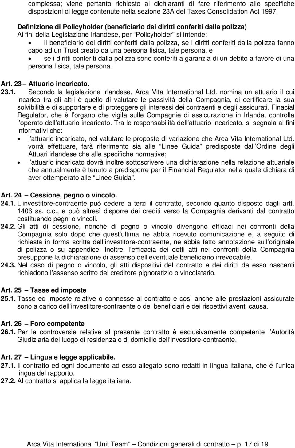 se i diritti conferiti dalla polizza fanno capo ad un Trust creato da una persona fisica, tale persona, e se i diritti conferiti dalla polizza sono conferiti a garanzia di un debito a favore di una