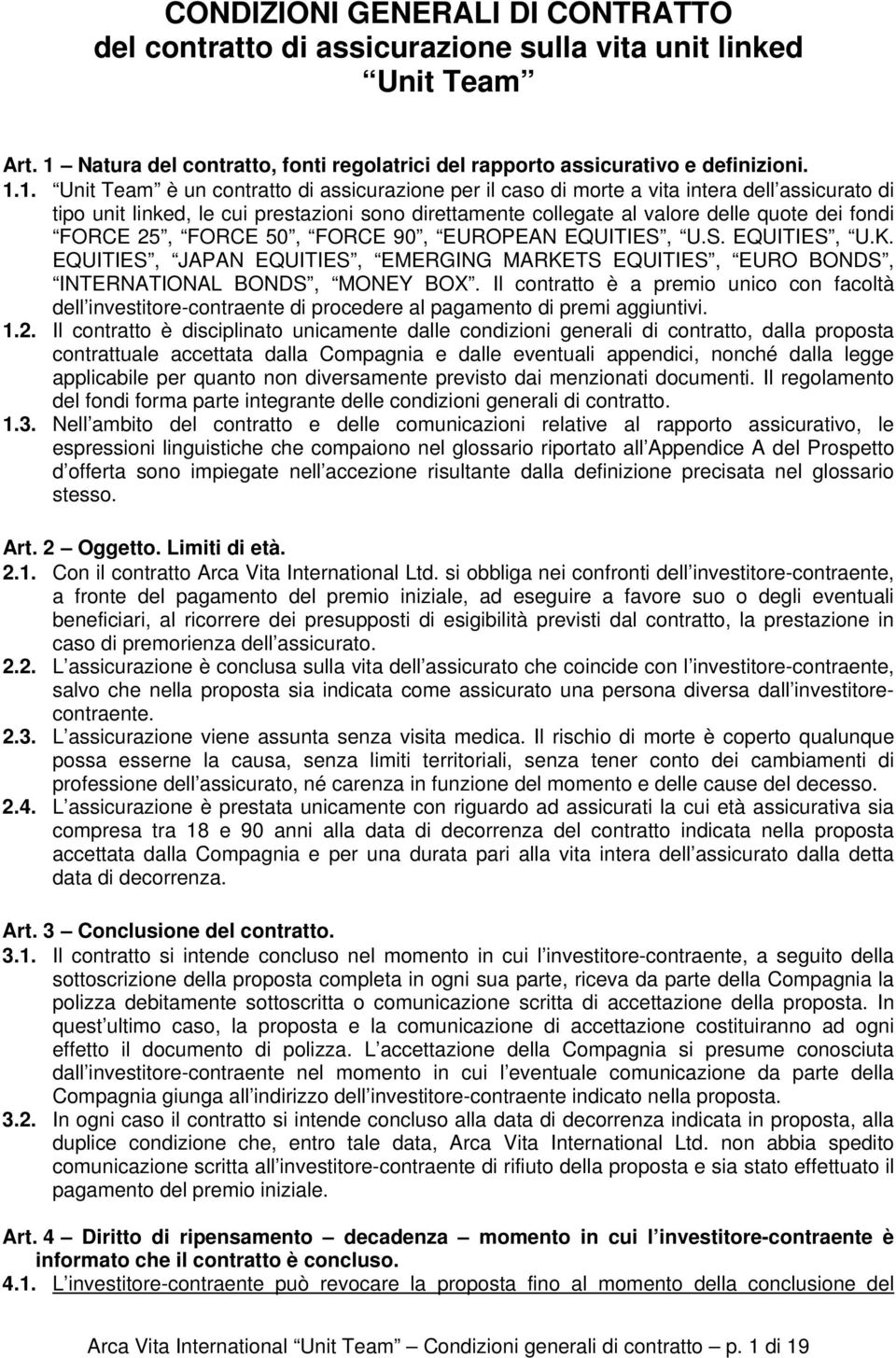 1. Unit Team è un contratto di assicurazione per il caso di morte a vita intera dell assicurato di tipo unit linked, le cui prestazioni sono direttamente collegate al valore delle quote dei fondi