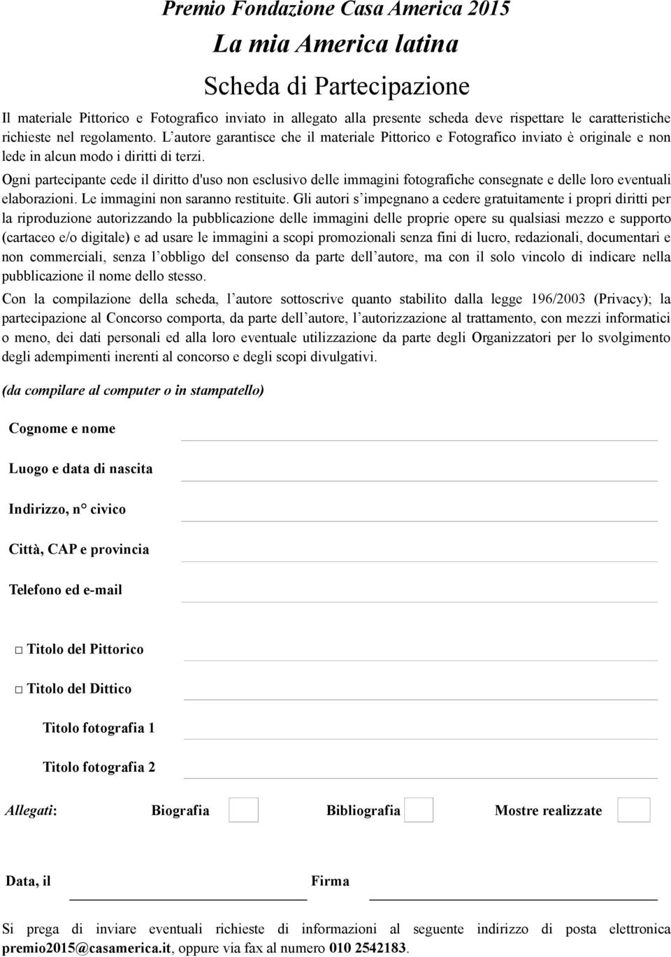 Ogni partecipante cede il diritto d'uso non esclusivo delle immagini fotografiche consegnate e delle loro eventuali elaborazioni. Le immagini non saranno restituite.