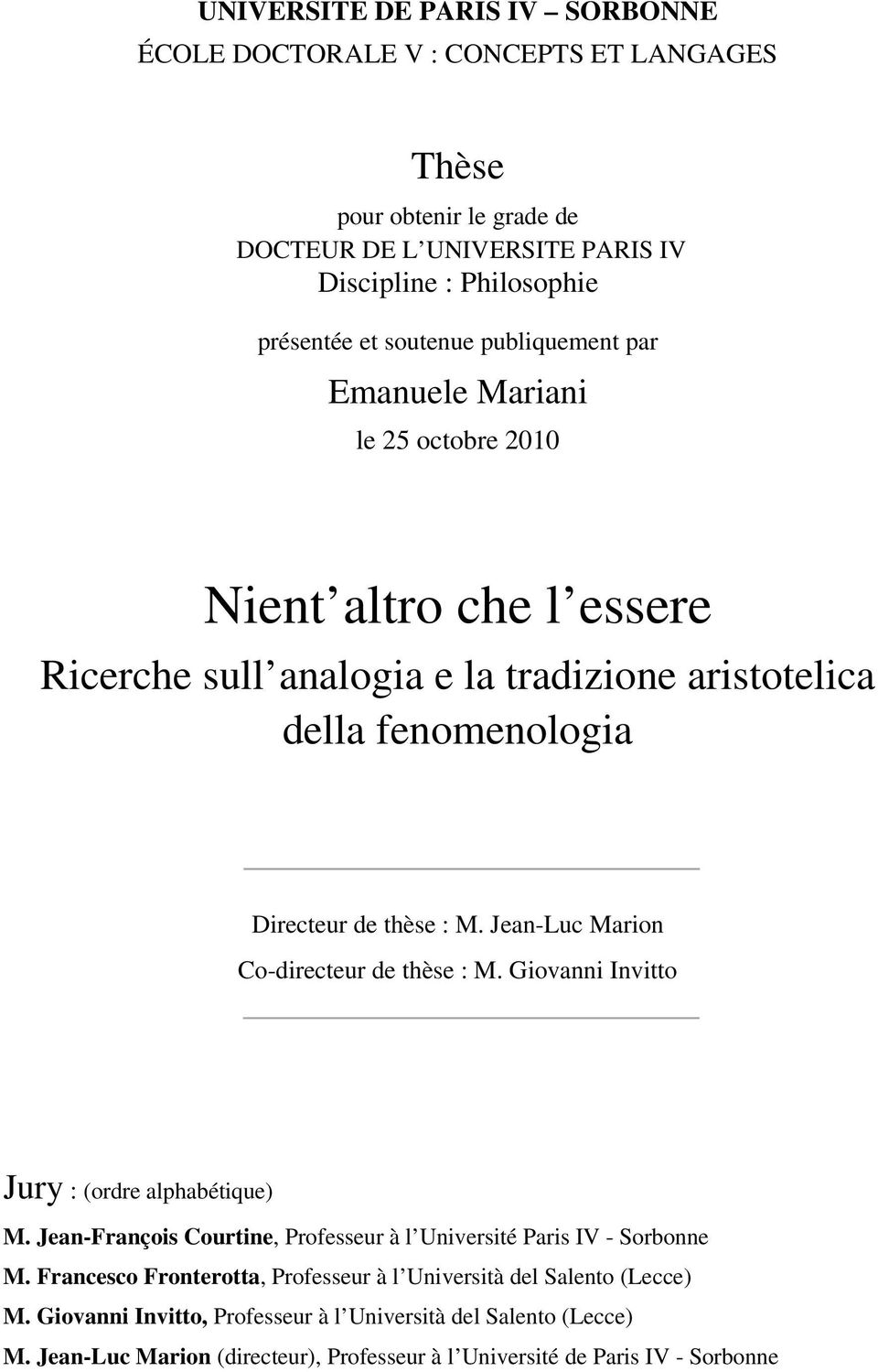 Jean-Luc Marion Co-directeur de thèse : M. Giovanni Invitto Jury : (ordre alphabétique) M. Jean-François Courtine, Professeur à l Université Paris IV - Sorbonne M.