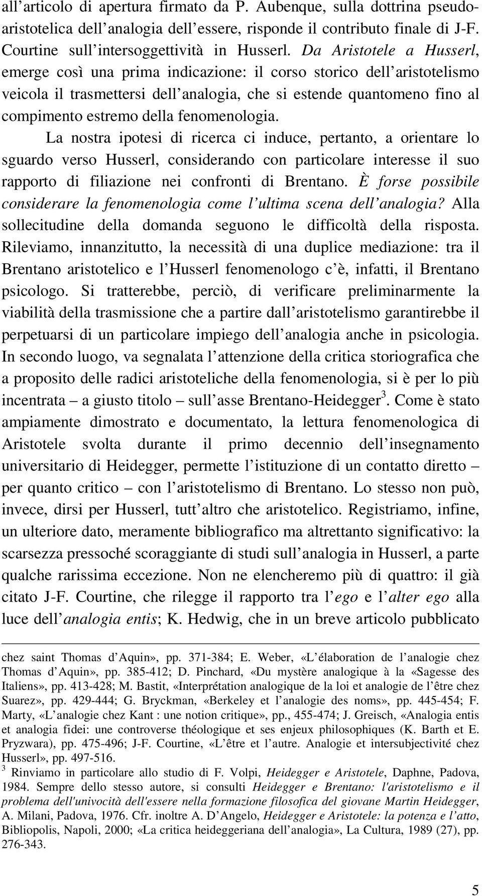 fenomenologia. La nostra ipotesi di ricerca ci induce, pertanto, a orientare lo sguardo verso Husserl, considerando con particolare interesse il suo rapporto di filiazione nei confronti di Brentano.